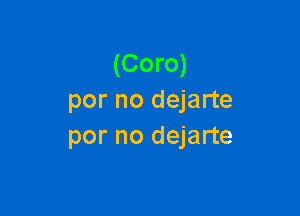 (Coro)
por no dejarte

por no dejarte