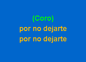 (Coro)
por no dejarte

por no dejarte