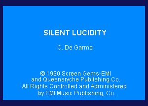 SILENT LUCIDITY

C. De Garmo

1990 Screen Gems-EMI
and Queensryche Publishing Co.

All Rights Controlled and Administered
by EMI Music Publishing, Co