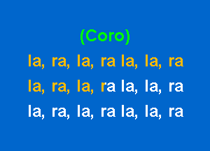 (Coro)
Ia, ra, Ia, ra la, la, ra

la, ra, la, ra la, la, ra
la, ra, la, ra la, la, ra