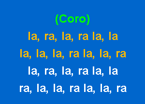 (Coro)
la, ra, la, ra la, la

la, la, la, ra la, la, ra
Ia, ra, la, ra la, la
ra, la, la, ra la, la, ra