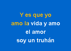 Y es que yo
amo la Vida y amo

el amor
soy un truhzim