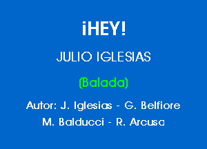 iHEY!
JULIO IGLESIAS

(Boloda)

Auforz J. Iglecios - G. Belfiore
M. Balducci - R. Arouso
