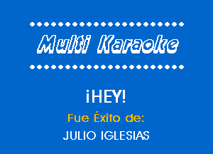 OOOOOOOOOOOOOOOOOOOOOO

Mam? WQWQ

OOOOOOOOOOOOOOOOOOOOOO

iHEY!
Fue Exito dez
JULIO IGLESIAS