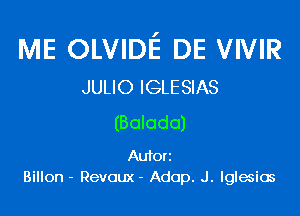 ME OLVIDE DE VIVIR
JULIO IGLESIAS

(Balada)

Aufori
Billon - Revoux - Adop. J. lglemios