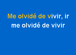 Me olvidc'a de vivir, ir
me olvide'e de vivir