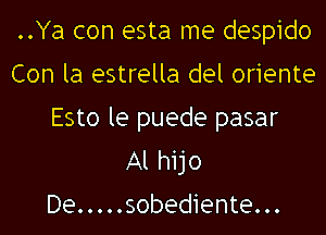 ..Ya con esta me despido
Con la estrella del oriente
Esto le puede pasar
Al hijo
De ..... sobediente...