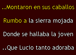 ..Montaron en sus caballos
Rumbo a la sierra mojada
Donde se hallaba la joven

..Que Lucio tanto adoraba