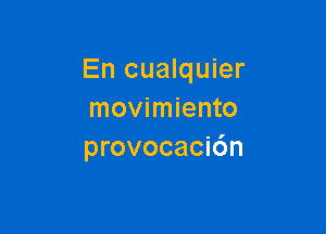 En cualquier
movimiento

provocacic'm