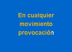 En cualquier
movimiento

provocacic'm