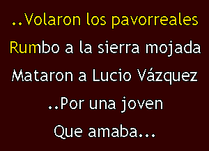 ..Volaron los pavorreales

Rumbo a la sierra mojada

Mataron a Lucio Ve'lzquez
..Por una joven

Que amaba...