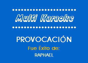 OOOOOOOOOOOOOOOOOOOOOO

Mam MQWQ

OOOOOOOOOOOOOOOOOOOOOO

PROVOCACION

Fue Exito dez
RAPHAEL