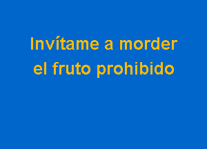 Invitame a morder
el fruto prohibido