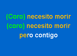 (Coro) necesito morir
(coro) necesito morir

pero contigo