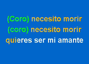 (Coro) necesito morir
(coro) necesito morir

quieres ser mi amante