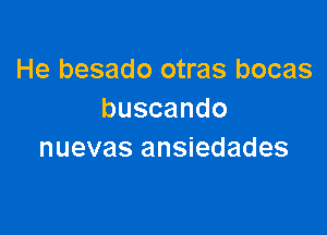 He besado otras bocas
buscando

nuevas ansiedades