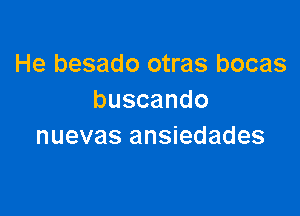 He besado otras bocas
buscando

nuevas ansiedades