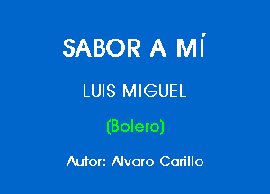 SABOR A MI'

LUIS MIGUEL

(Bolero)

Autorz Alvaro Carillo
