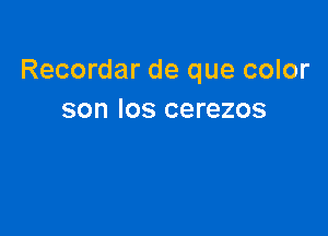 Recordar de que color
son Ios cerezos