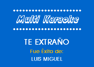 OOOOOOOOOOOOOOOOOOOOOO

MW? WQWQ

OOOOOOOOOOOOOOOOOOOOOO

TE EXTRANO

Fue Exito dez
LUIS MIGUEL