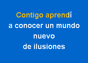 Contigo aprendi
a conocer un mundo

nuevo
de ilusiones