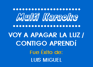 OOOOOOOOOOOOOOOOOOOOO.

MW WQFWQ

OOOOOOOOOOOOOOOOOOOOO.

vov A APAGAR LA LUZI
CONTIGO APRENDi

Fue Exito dez
LUIS MIGUEL