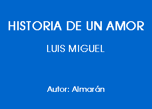 HISTORIA DE UN AMOR

LUIS MIGUEL

Autorz Almorc'm