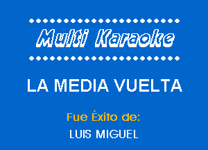 OOOOOOOOOOOOOOOOOOOOO.

MW WQFWQ

OOOOOOOOOOOOOOOOOOOOO.

LA MEDIA VUELTA

Fue Exito dez
LUIS MIGUEL