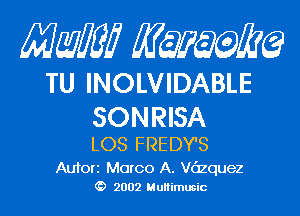 Mam KQWMEQ

TU INOLVIDABLE

SONRISA

LOS FREDY'S

Aufori Marco A. Vc'lzquez
2002 MuHimusic