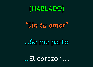 (HABLADO)

an tu amor

..Se me parte

..El corazc'm...