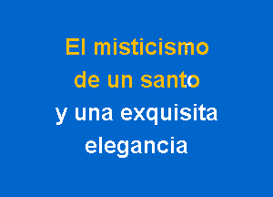 El misticismo
de un santo

y una exquisita
elegancia