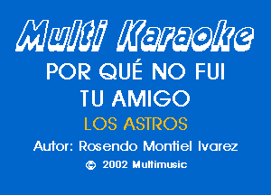 Mam KQWMEQ

POR QUE NO FUI

TU AMIGO
LOS ASTROS

Aufori Rosendo Mon1iel lvorez
2002 MuHimusic