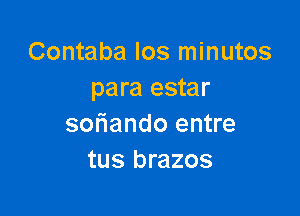 Contaba los minutos
para estar

smiando entre
tus brazos