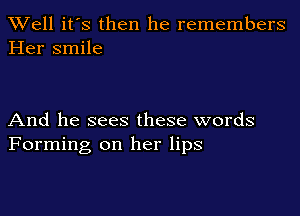 XVell it's then he remembers
Her smile

And he sees these words
Forming on her lips