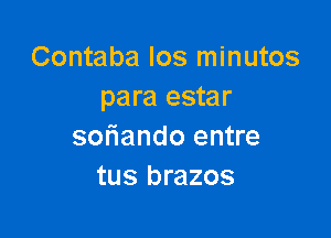 Contaba los minutos
para estar

smiando entre
tus brazos