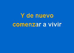 Y de nuevo
comenzar a vivir