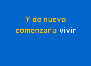 Y de nuevo
comenzar a vivir