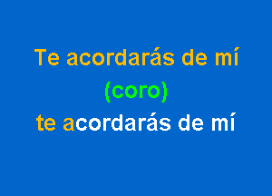 Te acordare'ls de mi
(coro)

te acordareis de mi