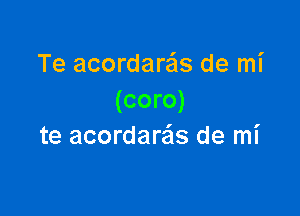 Te acordare'ls de mi
(coro)

te acordareis de mi