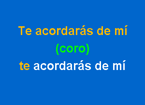 Te acordare'ls de mi
(coro)

te acordareis de mi