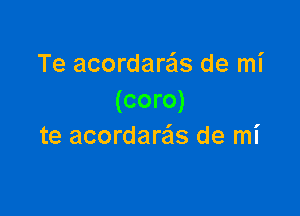 Te acordare'ls de mi
(coro)

te acordareis de mi