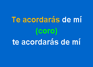 Te acordare'ls de mi
(coro)

te acordareis de mi