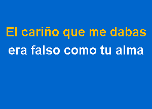 El carmo que me dabas
era falso como tu alma