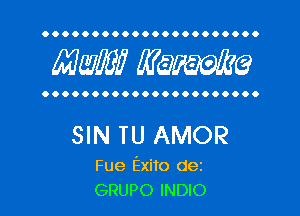 OOOOOOOOOOOOOOOOOOOOOO

MW? WQWQ

OOOOOOOOOOOOOOOOOOOOOO

SIN TU AMOR

Fue Exito dez
GRUPO INDIO