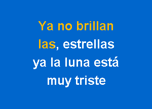 Ya no brillan
las, estrellas

ya la luna estzi
muy triste