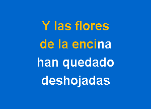 Y Ias flores
de la encina

han quedado
deshojadas