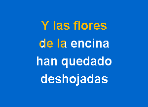 Y Ias flores
de la encina

han quedado
deshojadas