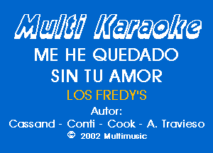 Mam KQWMEQ

ME HE QUEDADO

SIN TU AMOR

LOS FREDY'S

Aufor E

Cossond - Con1i - Cook - A. Traviemo
( 2002 MuHimusic