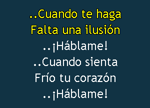 ..Cuando te haga
Falta una ilusibn
..iHa!1blame!

..Cuando sienta
Frio tu corazdn
..iHablame!