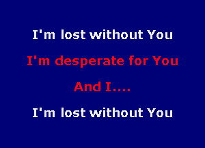 I'm lost without You

I'm lost without You